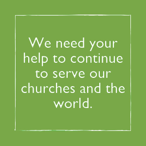 We need your help to continue to serve our churches and the world